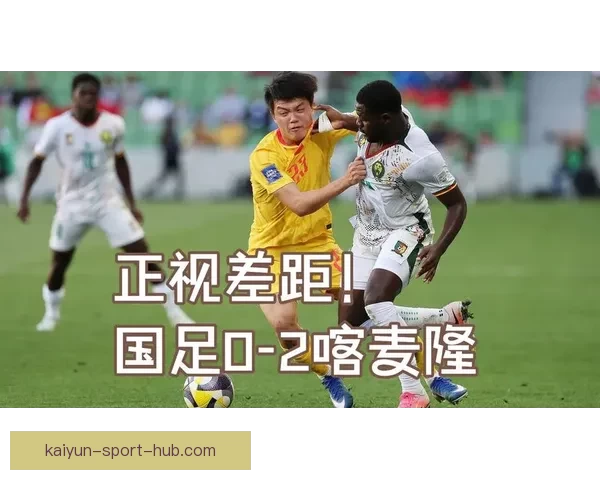 FIFA系列赛国足开局不利九分钟内连丢两球遭喀麦隆零封